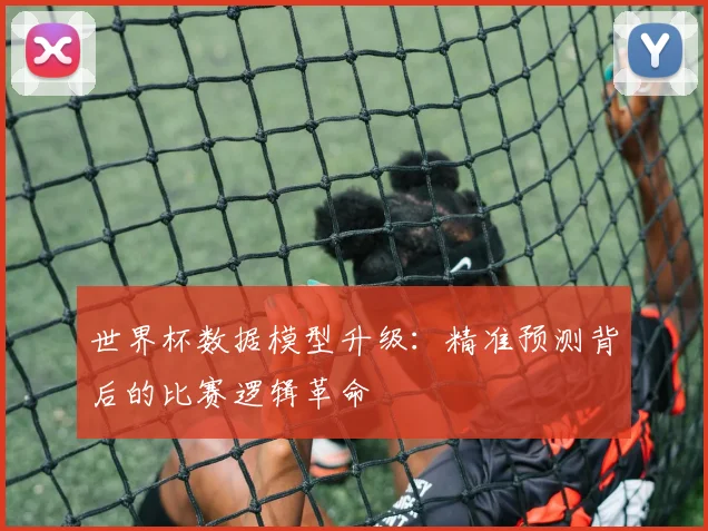 世界杯数据模型升级:精准预测背后的比赛逻辑革命 - 搜狐体育推荐